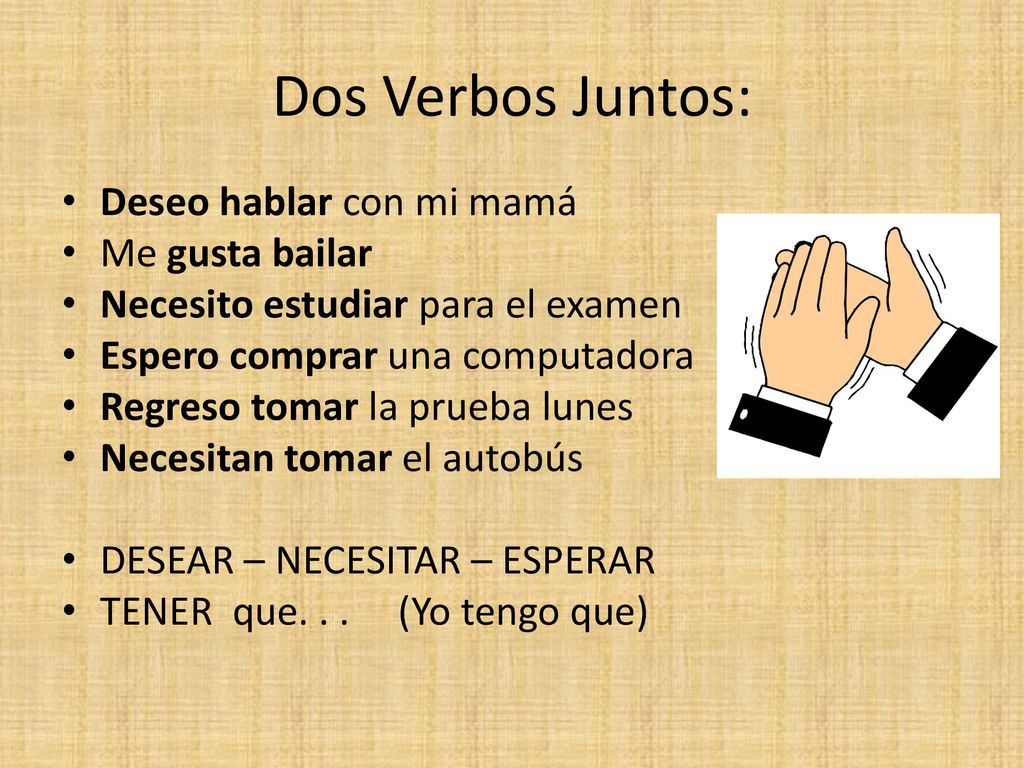 Dos Verbos Juntos: Deseo hablar con mi mamá Me gusta bailar