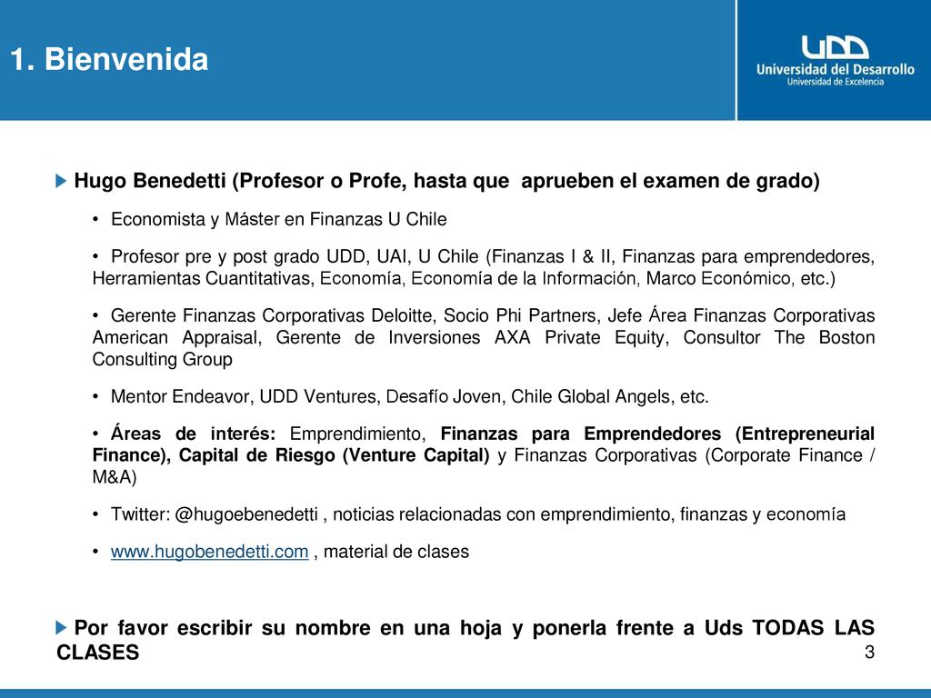 1. Bienvenida Hugo Benedetti (Profesor o Profe, hasta que aprueben el examen de grado) Economista y Máster en Finanzas U Chile.