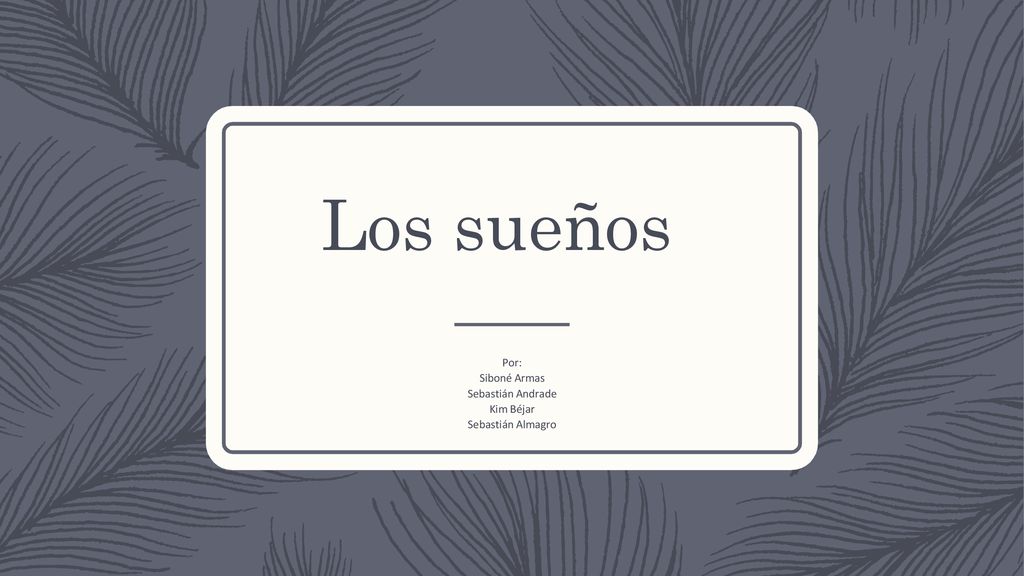 Los sueños Por: Siboné Armas Sebastián Andrade Kim Béjar