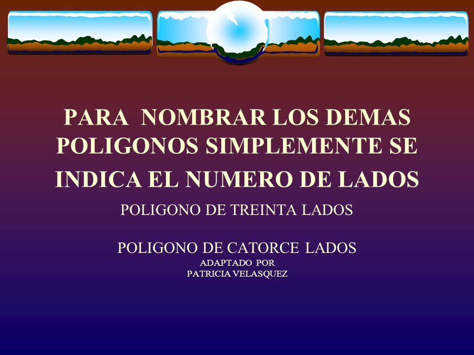 PARA NOMBRAR LOS DEMAS POLIGONOS SIMPLEMENTE SE INDICA EL NUMERO DE LADOS