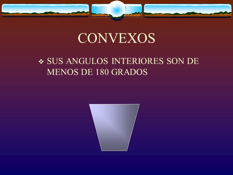 CONVEXOS SUS ANGULOS INTERIORES SON DE MENOS DE 180 GRADOS