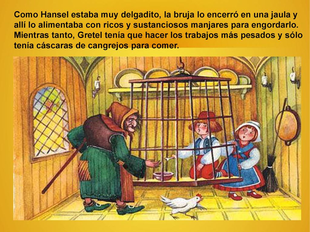Como Hansel estaba muy delgadito, la bruja lo encerró en una jaula y