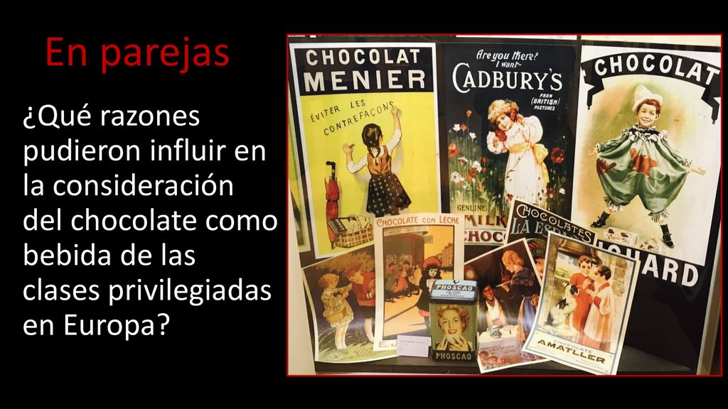 En parejas ¿Qué razones pudieron influir en la consideración del chocolate como bebida de las clases privilegiadas en Europa