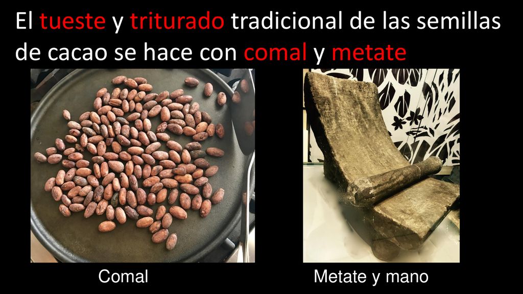 El tueste y triturado tradicional de las semillas de cacao se hace con comal y metate