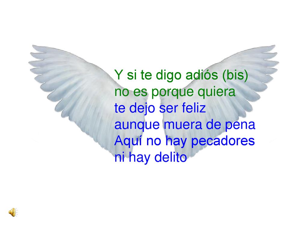 Y si te digo adiós (bis) no es porque quiera te dejo ser feliz aunque muera de pena Aquí no hay pecadores ni hay delito