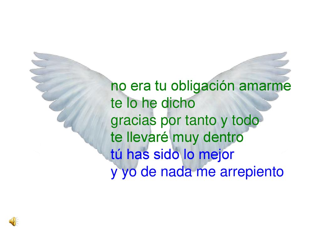 no era tu obligación amarme te lo he dicho gracias por tanto y todo te llevaré muy dentro tú has sido lo mejor y yo de nada me arrepiento