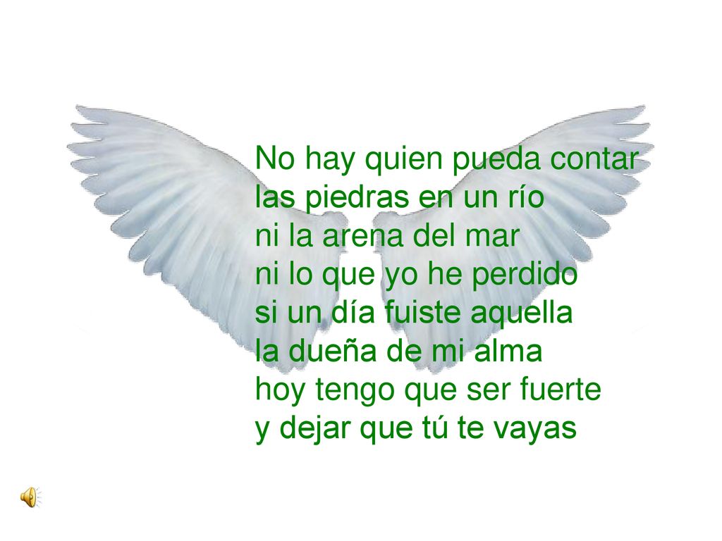 No hay quien pueda contar las piedras en un río ni la arena del mar ni lo que yo he perdido si un día fuiste aquella la dueña de mi alma hoy tengo que ser fuerte y dejar que tú te vayas