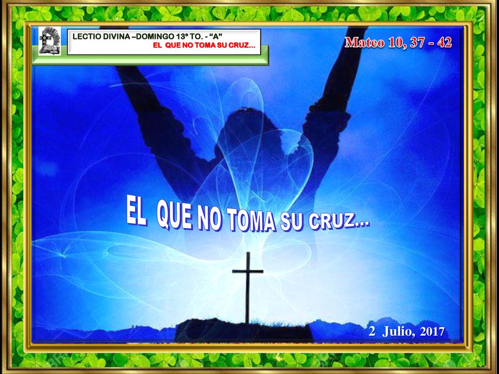 EL QUE NO TOMA SU CRUZ… Mateo 10, Julio, 2017