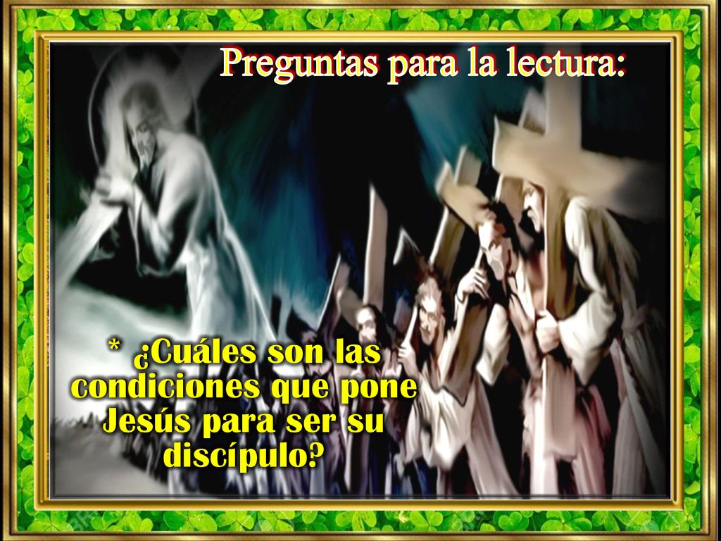 * ¿Cuáles son las condiciones que pone Jesús para ser su discípulo
