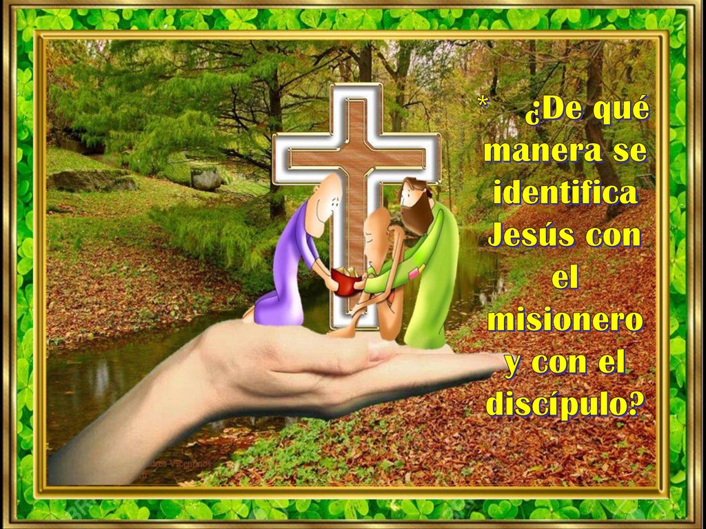 * ¿De qué manera se identifica Jesús con el misionero y con el discípulo