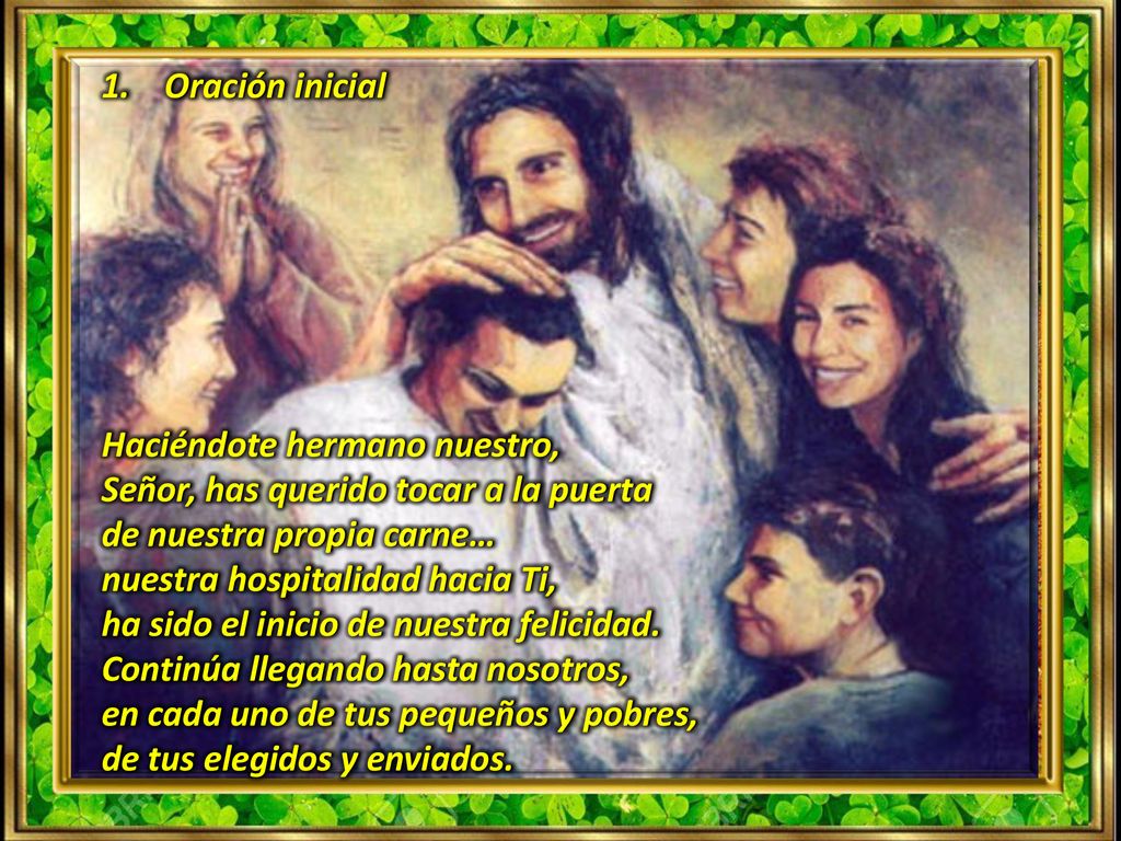 Oración inicial Haciéndote hermano nuestro, Señor, has querido tocar a la puerta. de nuestra propia carne…