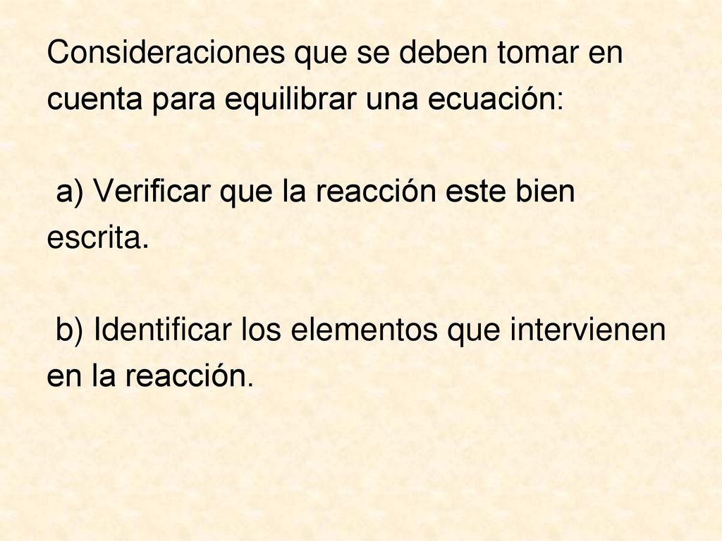 Consideraciones que se deben tomar en cuenta para equilibrar una ecuación: a) Verificar que la reacción este bien escrita.