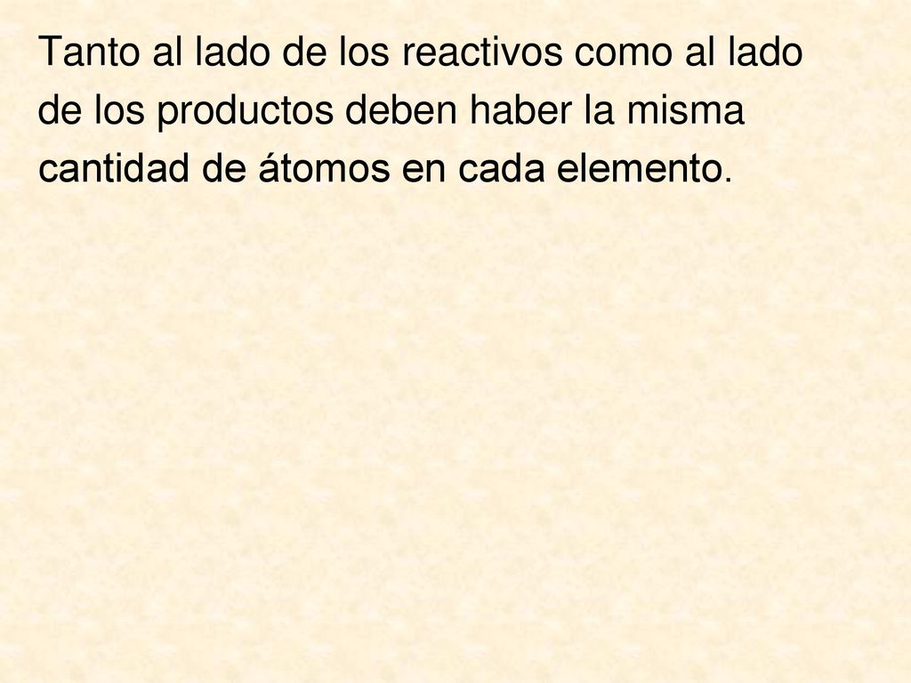 Tanto al lado de los reactivos como al lado de los productos deben haber la misma cantidad de átomos en cada elemento.