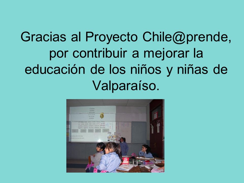 Gracias al Proyecto por contribuir a mejorar la educación de los niños y niñas de Valparaíso.