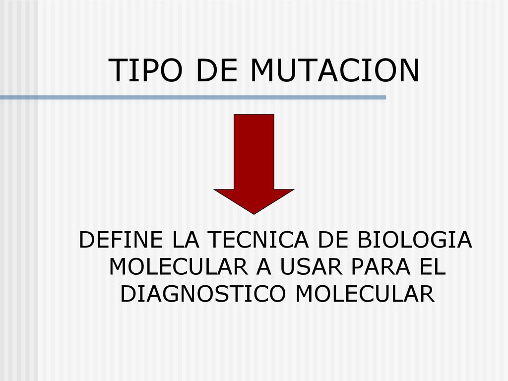 TIPO DE MUTACION DEFINE LA TECNICA DE BIOLOGIA MOLECULAR A USAR PARA EL DIAGNOSTICO MOLECULAR