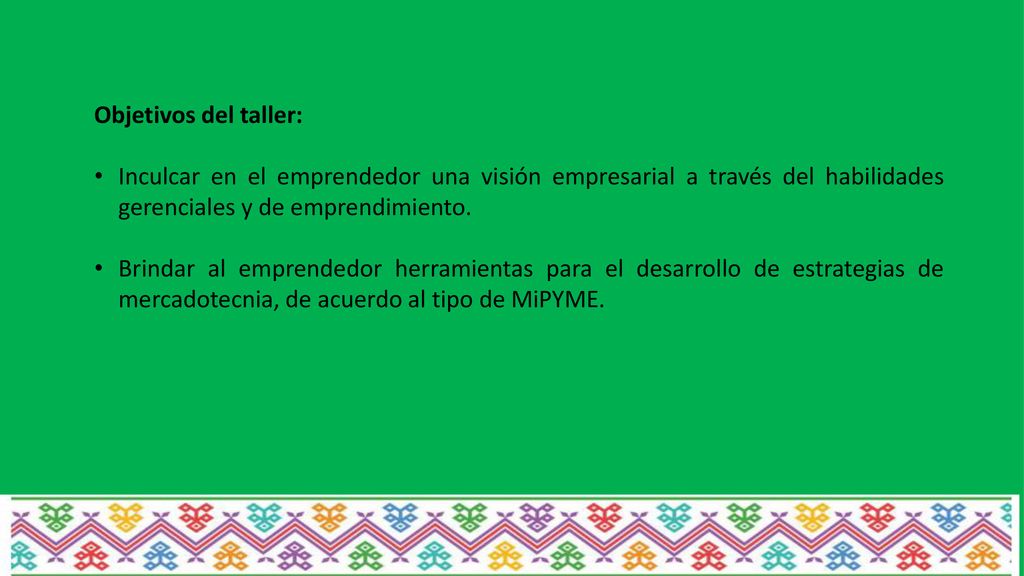 Objetivos del taller: Inculcar en el emprendedor una visión empresarial a través del habilidades gerenciales y de emprendimiento.