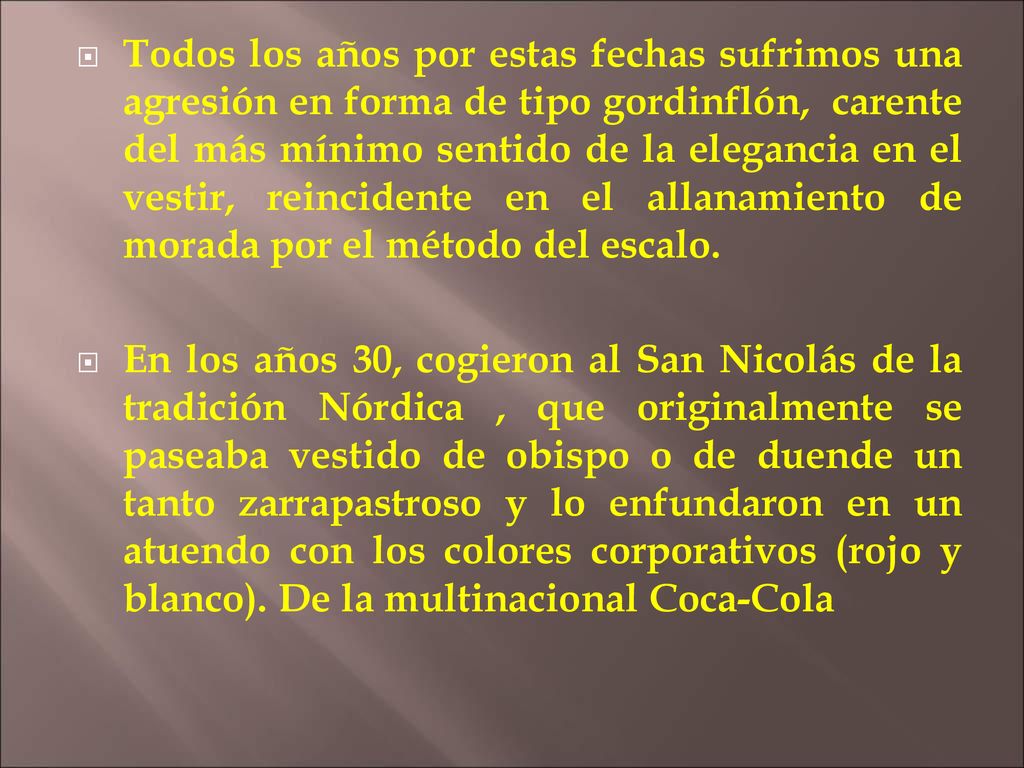 Todos los años por estas fechas sufrimos una agresión en forma de tipo gordinflón, carente del más mínimo sentido de la elegancia en el vestir, reincidente en el allanamiento de morada por el método del escalo.