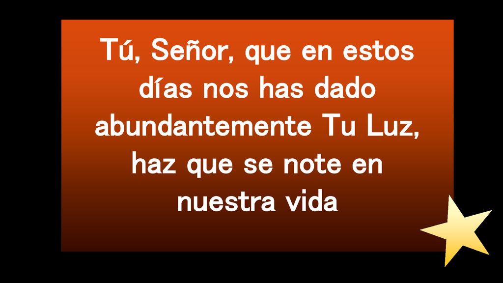 Tú, Señor, que en estos días nos has dado abundantemente Tu Luz, haz que se note en nuestra vida
