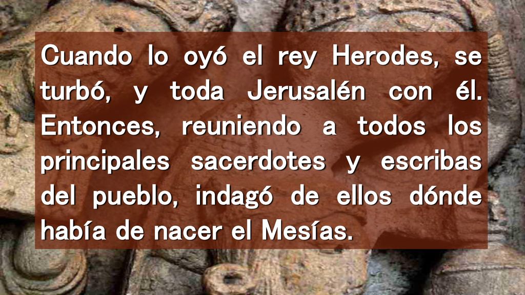 Cuando lo oyó el rey Herodes, se turbó, y toda Jerusalén con él