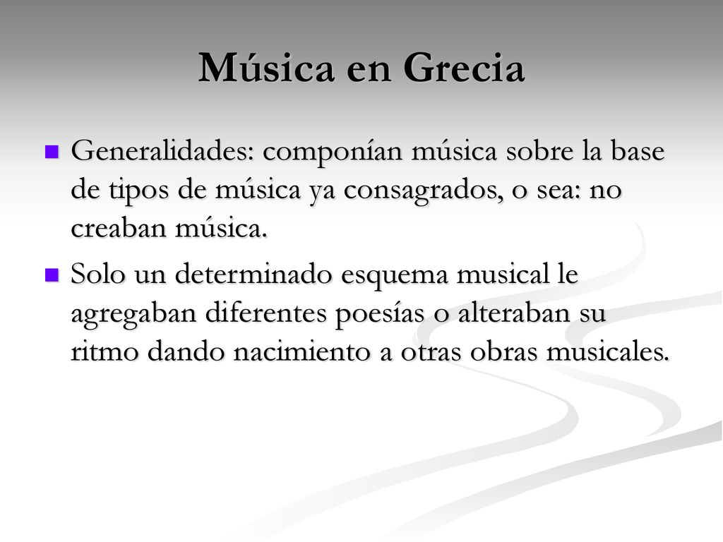 Música en Grecia Generalidades: componían música sobre la base de tipos de música ya consagrados, o sea: no creaban música.