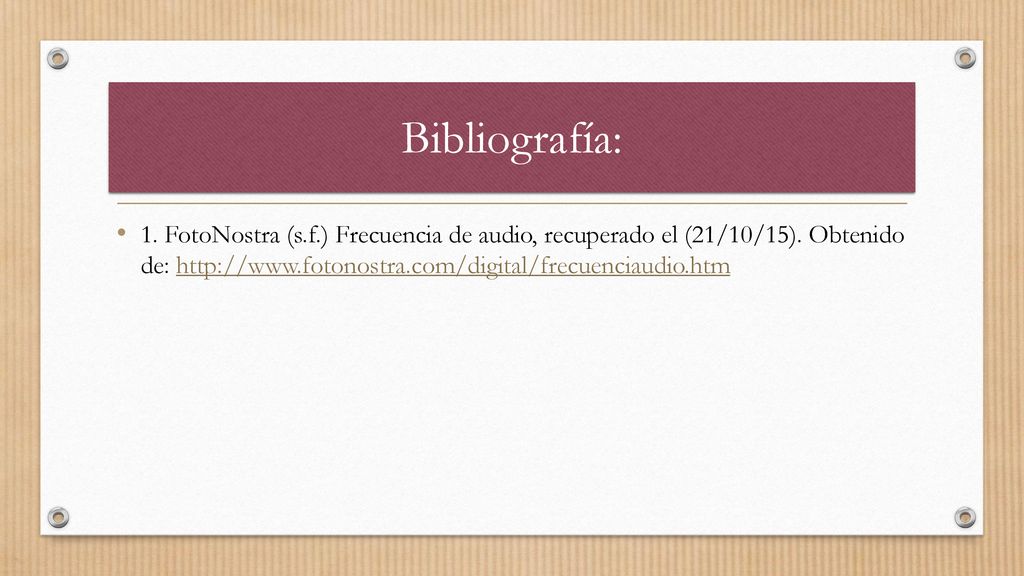Bibliografía: 1. FotoNostra (s.f.) Frecuencia de audio, recuperado el (21/10/15).