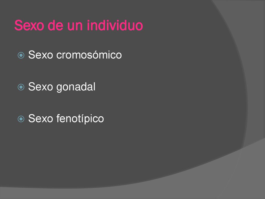 Sexo de un individuo Sexo cromosómico Sexo gonadal Sexo fenotípico