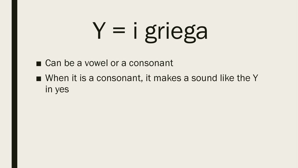 Y = i griega Can be a vowel or a consonant