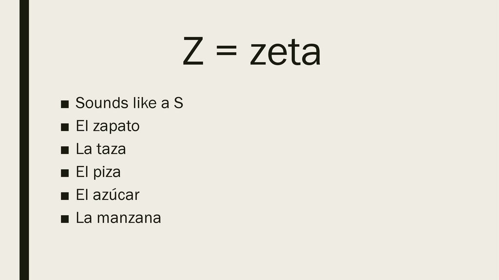 Z = zeta Sounds like a S El zapato La taza El piza El azúcar