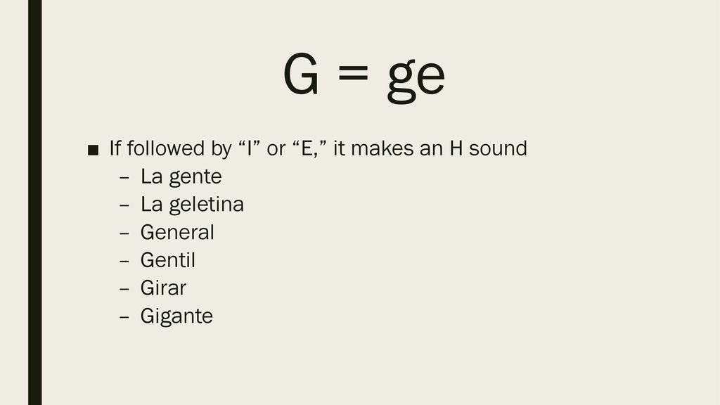 G = ge If followed by I or E, it makes an H sound La gente