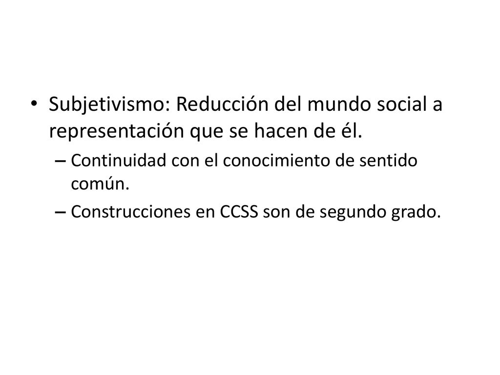 Subjetivismo: Reducción del mundo social a representación que se hacen de él.