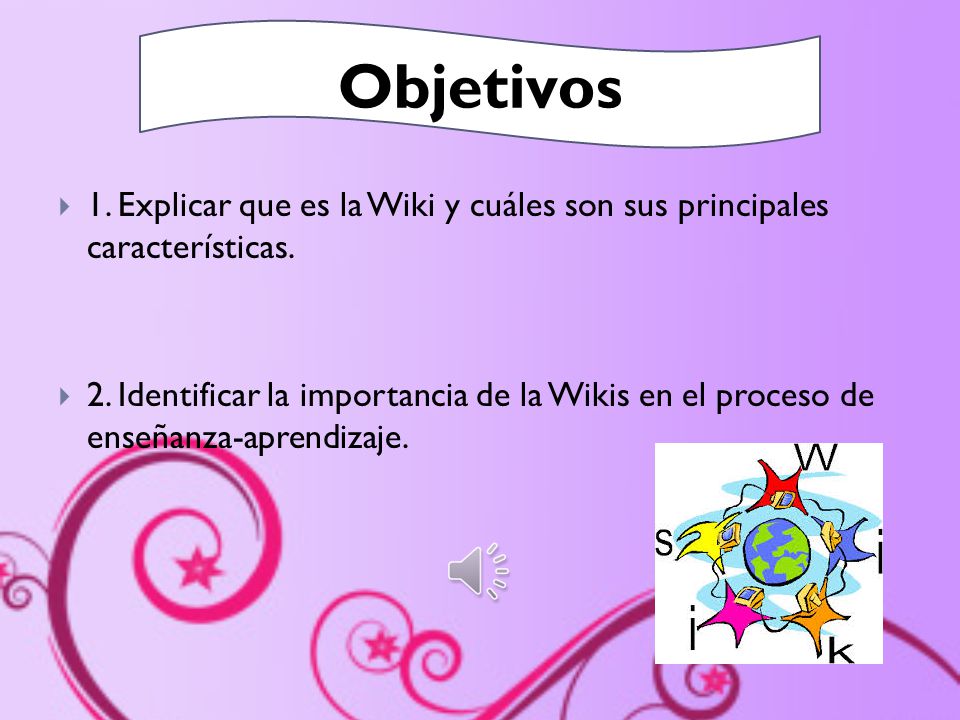 Objetivos 1. Explicar que es la Wiki y cuáles son sus principales características.