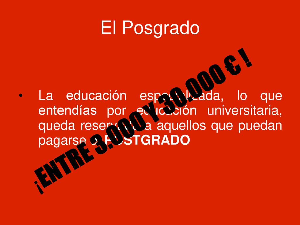 El Posgrado La educación especializada, lo que entendías por educación universitaria, queda reservada a aquellos que puedan pagarse el POSTGRADO.