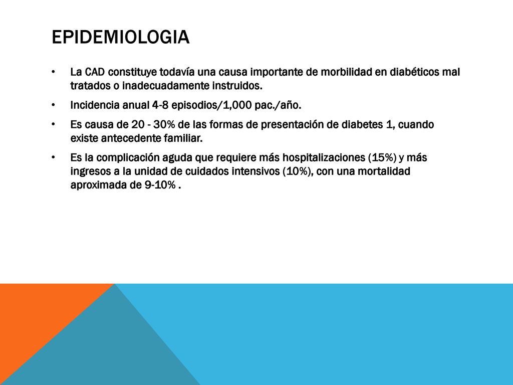 Epidemiologia La CAD constituye todavía una causa importante de morbilidad en diabéticos mal tratados o inadecuadamente instruidos.