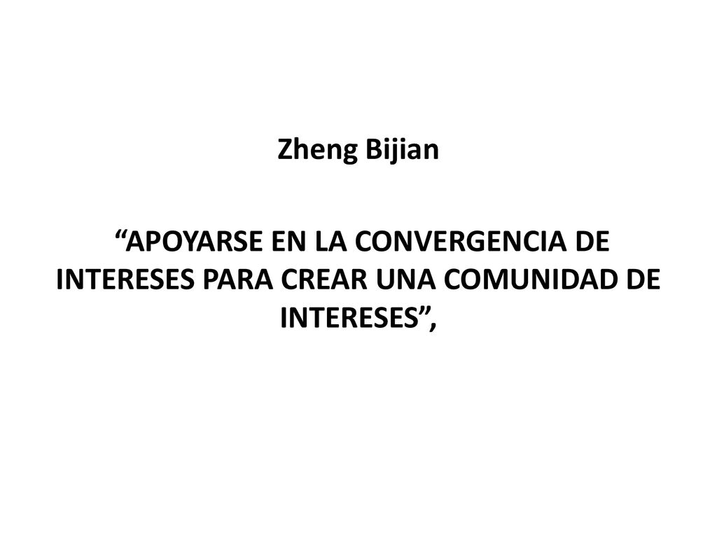 Zheng Bijian APOYARSE EN LA CONVERGENCIA DE INTERESES PARA CREAR UNA COMUNIDAD DE INTERESES ,