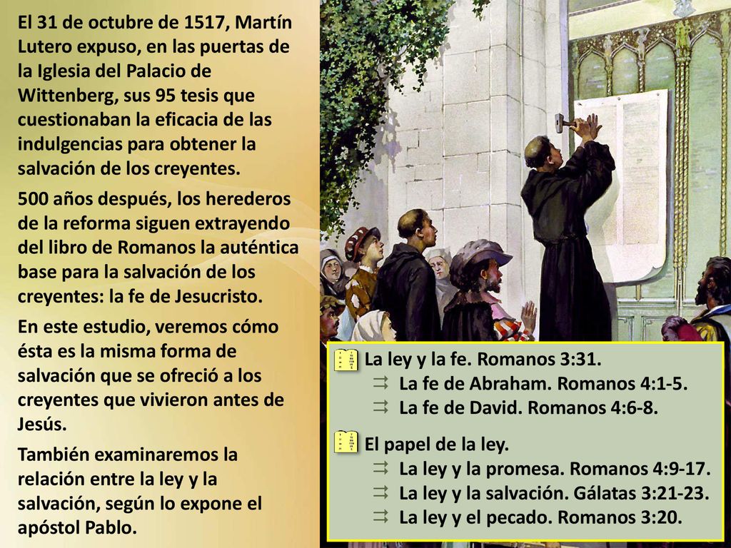 El 31 de octubre de 1517, Martín Lutero expuso, en las puertas de la Iglesia del Palacio de Wittenberg, sus 95 tesis que cuestionaban la eficacia de las indulgencias para obtener la salvación de los creyentes.