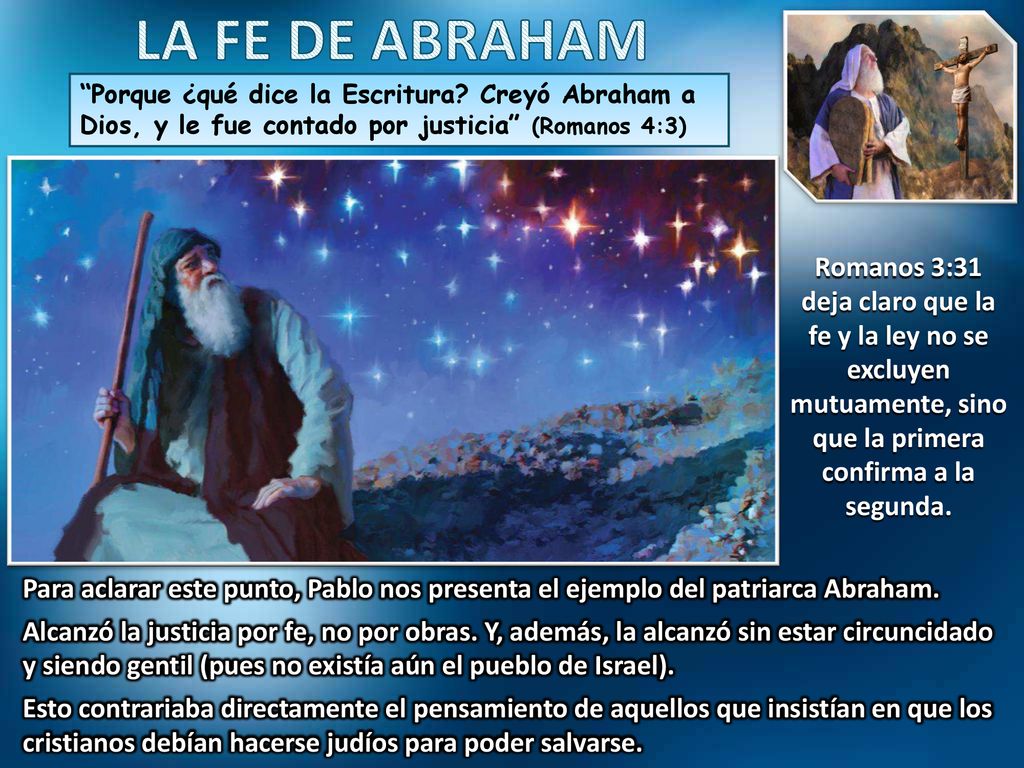 LA FE DE ABRAHAM Porque ¿qué dice la Escritura Creyó Abraham a Dios, y le fue contado por justicia (Romanos 4:3)