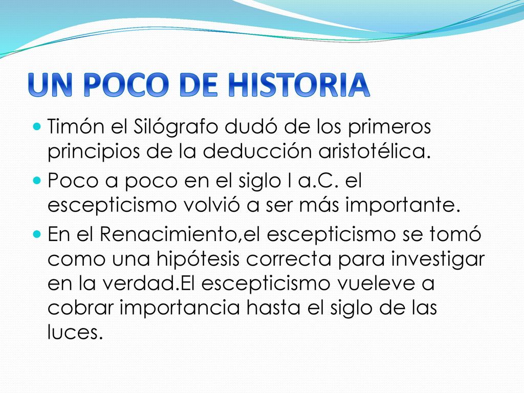 UN POCO DE HISTORIA Timón el Silógrafo dudó de los primeros principios de la deducción aristotélica.
