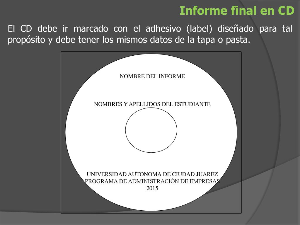 Informe final en CD El CD debe ir marcado con el adhesivo (label) diseñado para tal propósito y debe tener los mismos datos de la tapa o pasta.