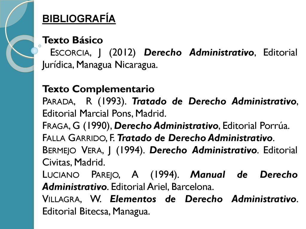 BIBLIOGRAFÍA Texto Básico. Escorcia, J (2012) Derecho Administrativo, Editorial Jurídica, Managua Nicaragua.