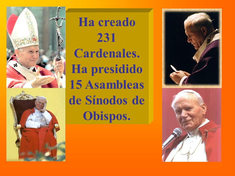 Ha creado 231 Cardenales. Ha presidido 15 Asambleas de Sínodos de Obispos.