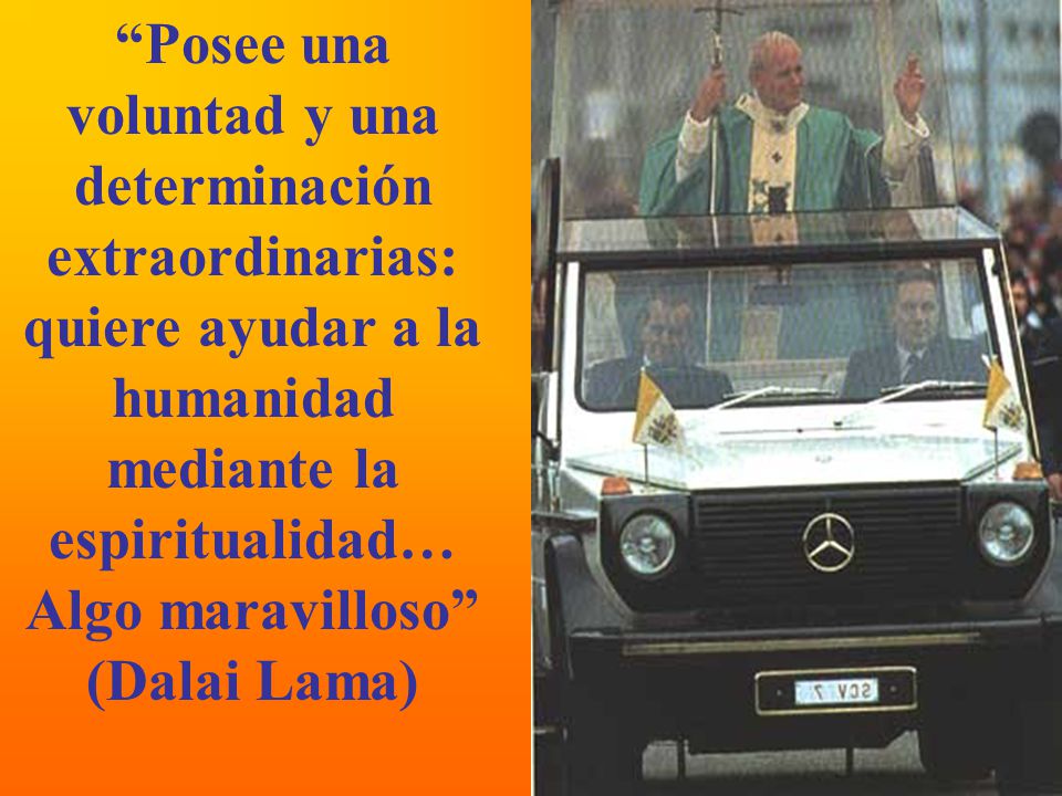Posee una voluntad y una determinación extraordinarias: quiere ayudar a la humanidad mediante la espiritualidad… Algo maravilloso (Dalai Lama)