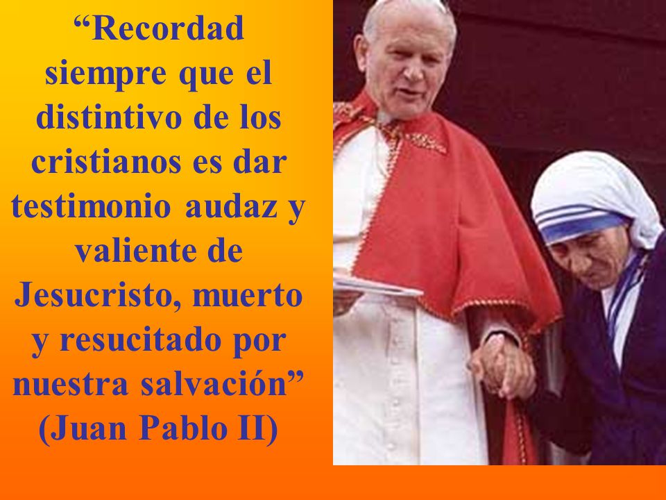 Recordad siempre que el distintivo de los cristianos es dar testimonio audaz y valiente de Jesucristo, muerto y resucitado por nuestra salvación (Juan Pablo II)