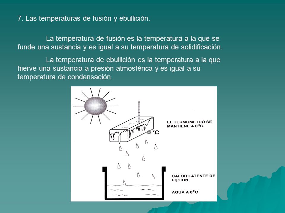 7. Las temperaturas de fusión y ebullición.