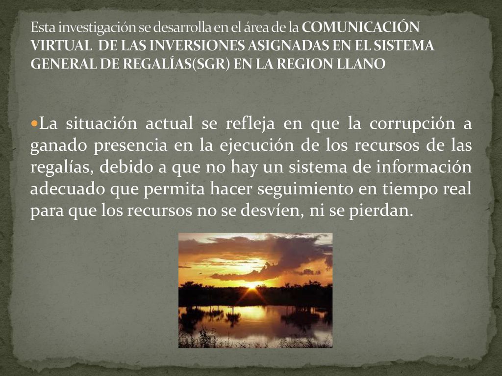 Esta investigación se desarrolla en el área de la COMUNICACIÓN VIRTUAL DE LAS INVERSIONES ASIGNADAS EN EL SISTEMA GENERAL DE REGALÍAS(SGR) EN LA REGION LLANO