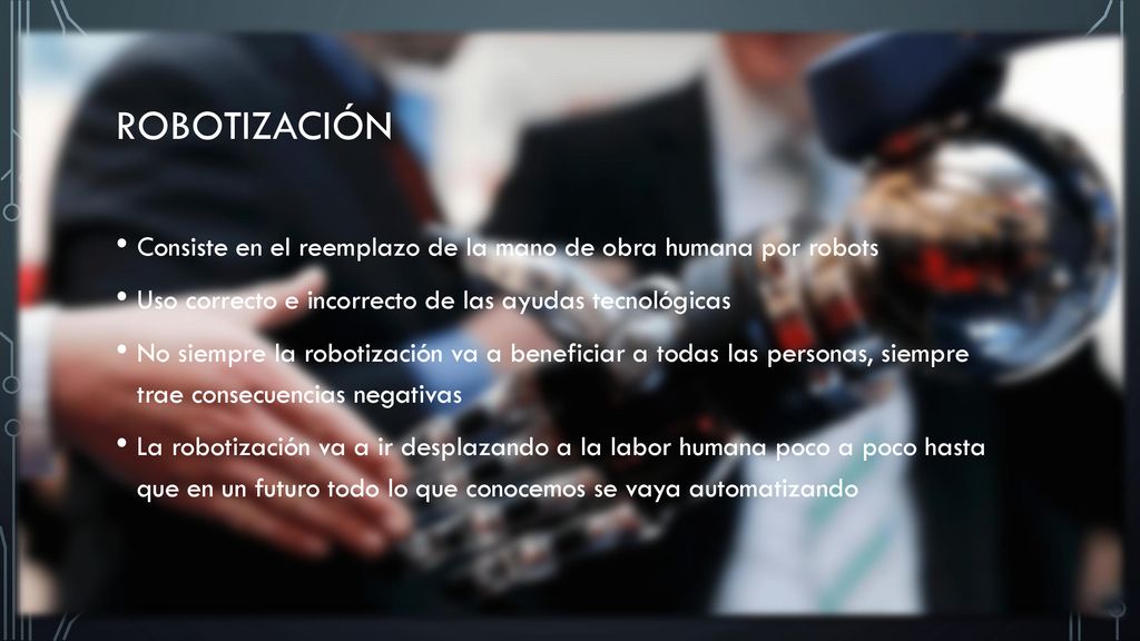 ROBOTIZACIÓN Consiste en el reemplazo de la mano de obra humana por robots. Uso correcto e incorrecto de las ayudas tecnológicas.