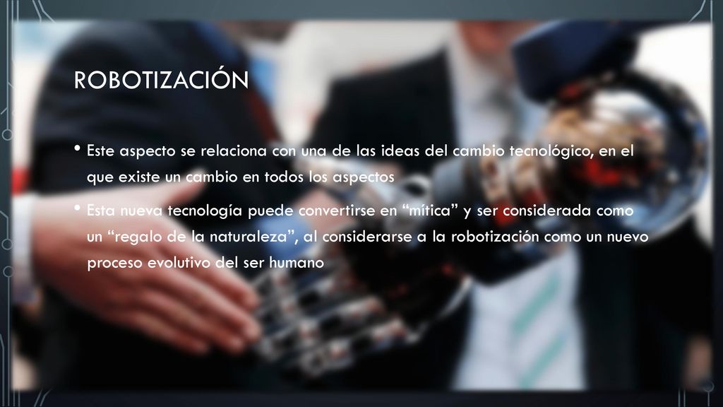 Robotización Este aspecto se relaciona con una de las ideas del cambio tecnológico, en el que existe un cambio en todos los aspectos.