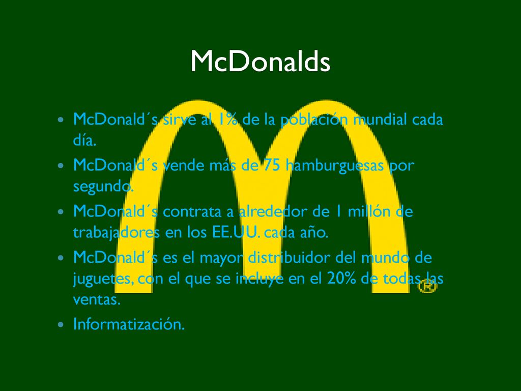 McDonalds McDonald´s sirve al 1% de la población mundial cada día.
