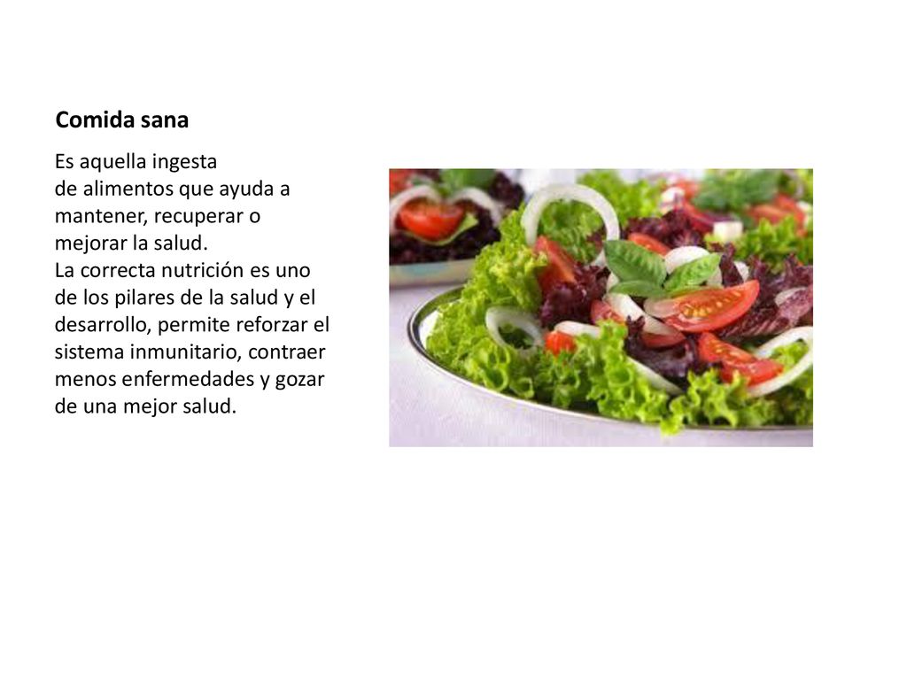 Comida sana Es aquella ingesta de alimentos que ayuda a mantener, recuperar o mejorar la salud.