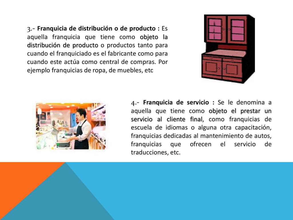3.- Franquicia de distribución o de producto : Es aquella franquicia que tiene como objeto la distribución de producto o productos tanto para cuando el franquiciado es el fabricante como para cuando este actúa como central de compras. Por ejemplo franquicias de ropa, de muebles, etc