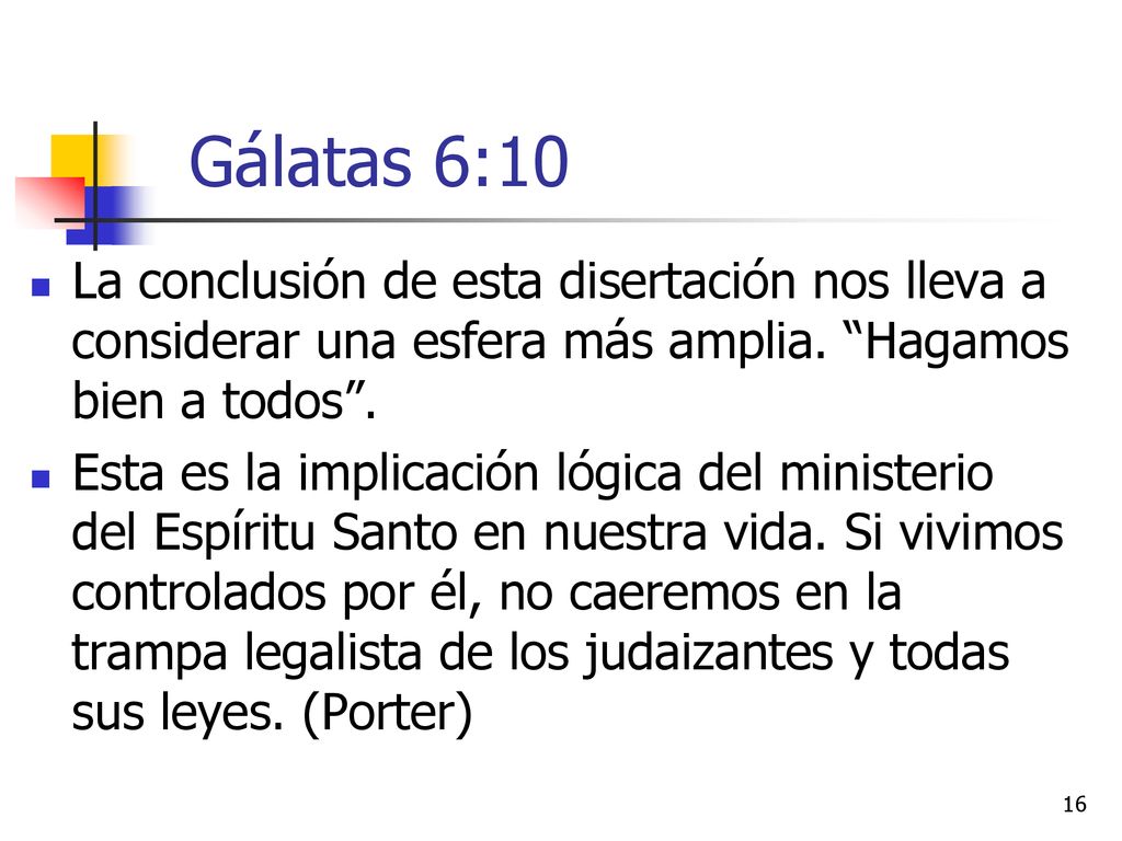 Gálatas 6:10 La conclusión de esta disertación nos lleva a considerar una esfera más amplia. Hagamos bien a todos .